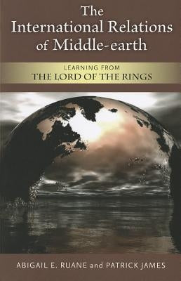 The International Relations of Middle-Earth: Learning from the Lord of the Rings by James, Patrick