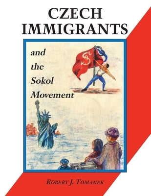 Czech Immigrants and the Sokol Movement by Tomanek, Robert J.
