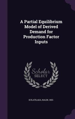 A Partial Equilibrium Model of Derived Demand for Production Factor Inputs by Kulatilaka, Nalin