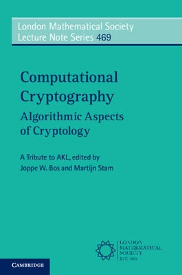 Computational Cryptography: Algorithmic Aspects of Cryptology by Bos, Joppe