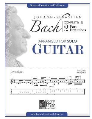 Johann Sebastian Bach Complete 2 Part Inventions Arranged for Solo Guitar by Hall, Danny