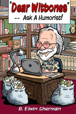 "DEAR WITBONES" --- Ask A Humorist! by Sherman, B. Elwin