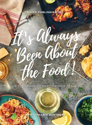It's Always Been about the Food: A Cookbook of Home Cooked Meals by Bertrand, Stephanie