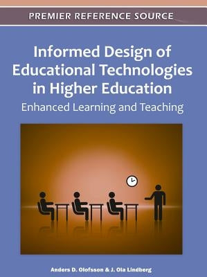 Informed Design of Educational Technologies in Higher Education: Enhanced Learning and Teaching by Olofsson, Anders D.
