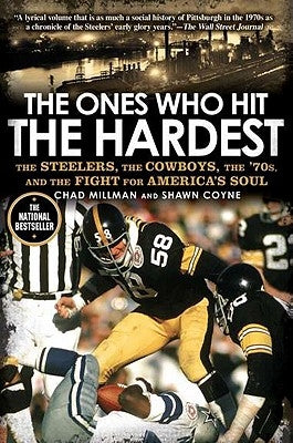 The Ones Who Hit the Hardest: The Steelers, the Cowboys, the '70s, and the Fight for America's Soul by Millman, Chad