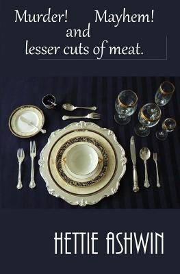 Murder! Mayhem! and Lesser Cuts of Meat by Ashwin, Hettie