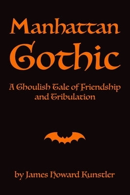 Manhattan Gothic: A Ghoulish Tale of Friendship and Tribulation by Kunstler, James Howard
