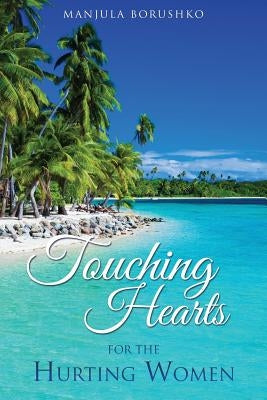 Touching Hearts for the Hurting Women by Borushko, Manjula