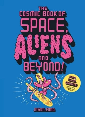 The Cosmic Book of Space, Aliens and Beyond: Draw, Colour, Create Things from Out of This World! by Ford, Jason