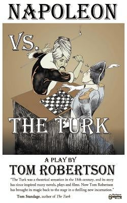 Napoleon vs. the Turk, When the Master Warrior Met the Master Machine by Robertson, Tom