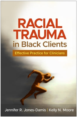 Racial Trauma in Black Clients: Effective Practice for Clinicians by Jones-Damis, Jennifer R.
