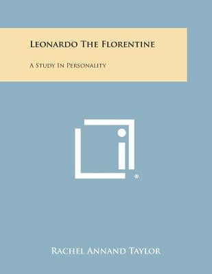 Leonardo the Florentine: A Study in Personality by Taylor, Rachel Annand