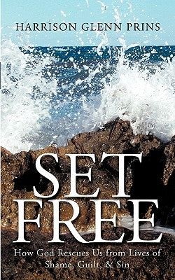Set Free: How God Rescues Us from Lives of Shame, Guilt, & Sin by Harrison Glenn Prins, Glenn Prins
