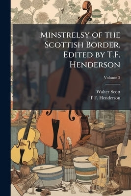 Minstrelsy of the Scottish Border. Edited by T.F. Henderson; Volume 2 by Scott, Walter