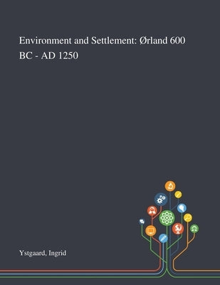 Environment and Settlement: Ørland 600 BC - AD 1250 by Ystgaard, Ingrid