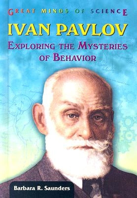 Ivan Pavlov: Exploring the Mysteries of Behavior by Saunders, Barbara R.