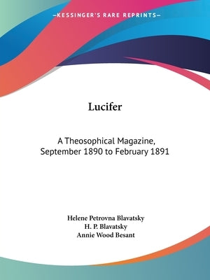 Lucifer: A Theosophical Magazine, September 1890 to February 1891 by Blavatsky, Helene Petrovna