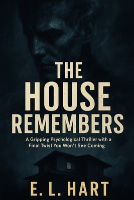 The House Remembers: A Gripping Psychological Thriller with a Final Twist You Won't See Coming by Hart, E. L.