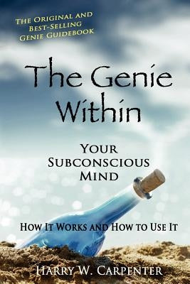 The Genie Within: Your Subconscious Mind: How It Works And How To Use It by Carpenter, Harry W.
