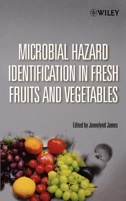 Microbial Hazard Identification in Fresh Fruits and Vegetables by James, Jennylynd