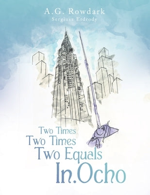 Two Times Two Times Two Equals In.Ocho by Rowdark, A. G.