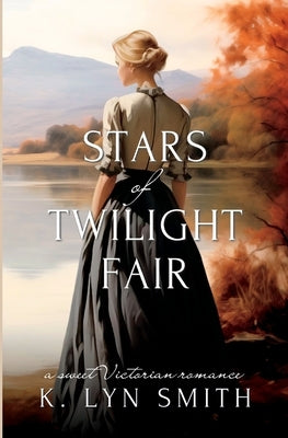 Stars of Twilight Fair: A Sweet Victorian Romance by Smith, K. Lyn