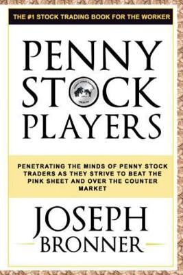 Penny Stock Players: Penetrating the minds of underground penny stock traders as they strive to beat the pink sheet and over the counter ma by Bronner, Joseph
