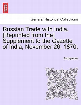 Russian Trade with India. [reprinted from The] Supplement to the Gazette of India, November 26, 1870. by Anonymous