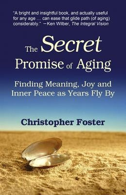 The Secret Promise of Aging: Finding Meaning, Joy and Inner Peace as Years Fly By by Foster, Christopher