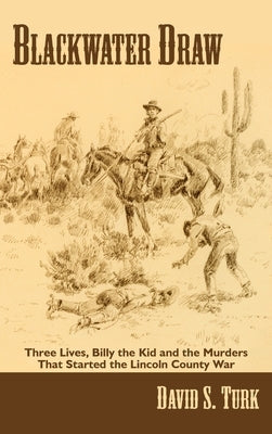 Blackwater Draw: Three Lives, Billy the Kid, and the Murders That Started the Lincoln County War by Turk, David S.
