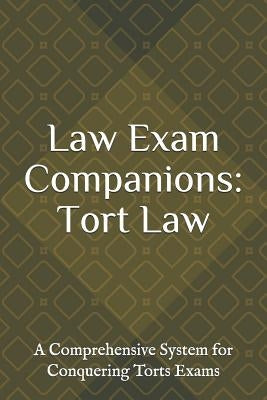 Law Exam Companions: Tort Law: A Comprehensive System for Conquering Torts Exams by Law Exam Companions