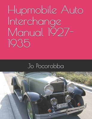 Hupmobile Auto Interchange Manual 1927-1935 by Pocorobba, Jo