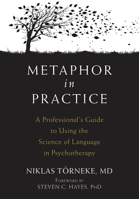 Metaphor in Practice: A Professional's Guide to Using the Science of Language in Psychotherapy by Törneke, Niklas