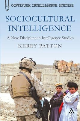 Sociocultural Intelligence: A New Discipline in Intelligence Studies by Patton, Kerry