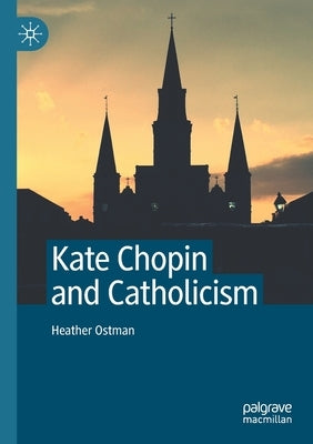 Kate Chopin and Catholicism by Ostman, Heather