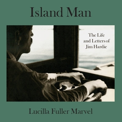 Island Man: The Life and Letters of Jim Hardie by Marvel, Lucilla Fuller
