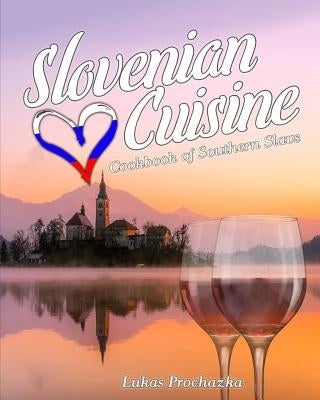 Slovenian Cuisine: Cookbook of Southern Slavs by Prochazka, Lukas