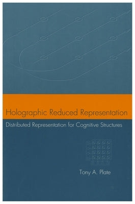 Holographic Reduced Representation: Distributed Representation for Cognitive Structures Volume 150 by Plate, Tony A.
