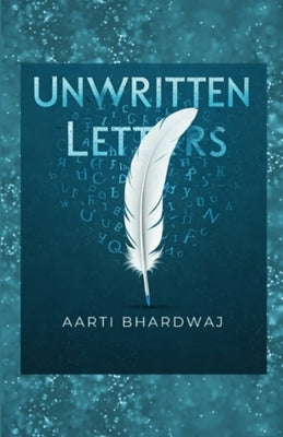 Unwritten Letters: A Journey Through the Heart by Bhardwaj, Aarti
