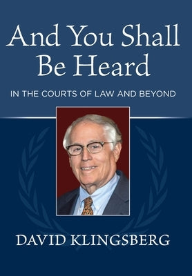 And You Shall Be Heard: In the Courts of Law and Beyond by Klingsberg, David
