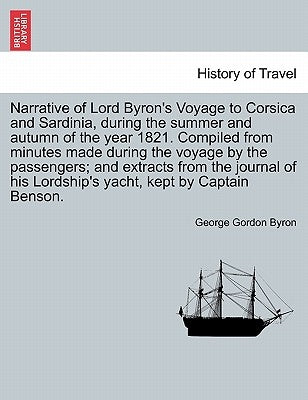 Narrative of Lord Byron's Voyage to Corsica and Sardinia, During the Summer and Autumn of the Year 1821. Compiled from Minutes Made During the Voyage by Byron, George Gordon