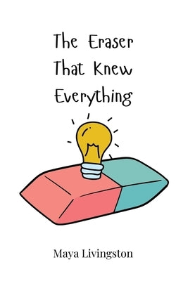 The Eraser That Knew Everything by Livingston, Maya