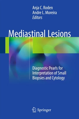 Mediastinal Lesions: Diagnostic Pearls for Interpretation of Small Biopsies and Cytology by Roden, Anja C.