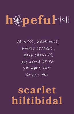 Hopeful-Ish: Sadness, Weariness, Donkey Attacks, More Sadness, and Other Stuff You Need the Gospel for by Hiltibidal, Scarlet