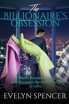 The Billionaire's Obsession: A Sweet Romance Story of a Mother's Second Chance at Love by Spencer, Evelyn