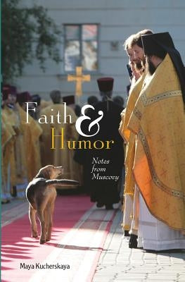 Faith & Humor: Notes from Muscovy by Kucherskaya, Maya