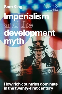 Imperialism and the development myth: How rich countries dominate in the twenty-first century by King, Sam