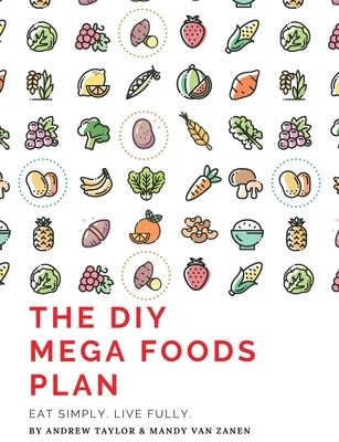 The DIY Mega Foods Plan: Eat simply. Live fully. by Taylor, Andrew