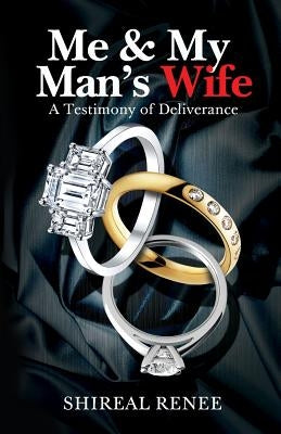 Me & My Man's Wife: A Testimony of Deliverance by Renee, Shireal