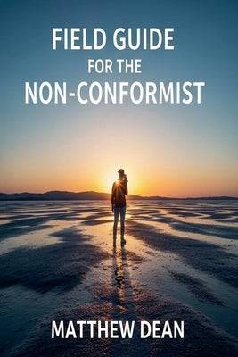 Field Manual For The Non-Conformist by Dean, Matthew